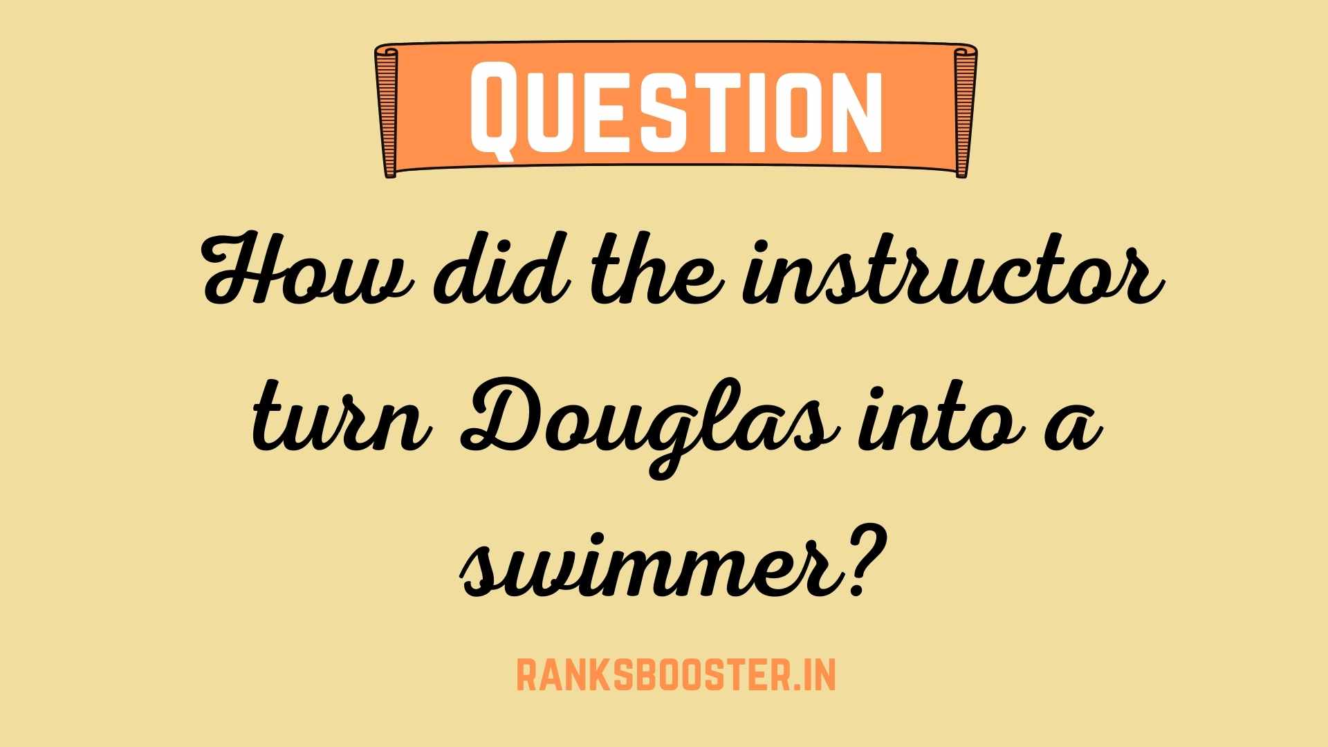 How did the instructor turn Douglas into a swimmer?