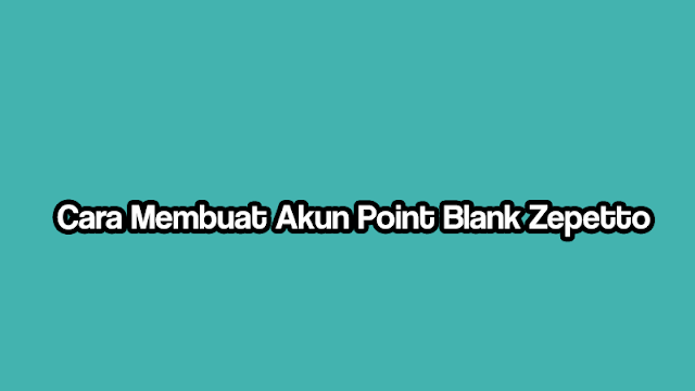 Cara Daftar Akun Point Blank Zepetto