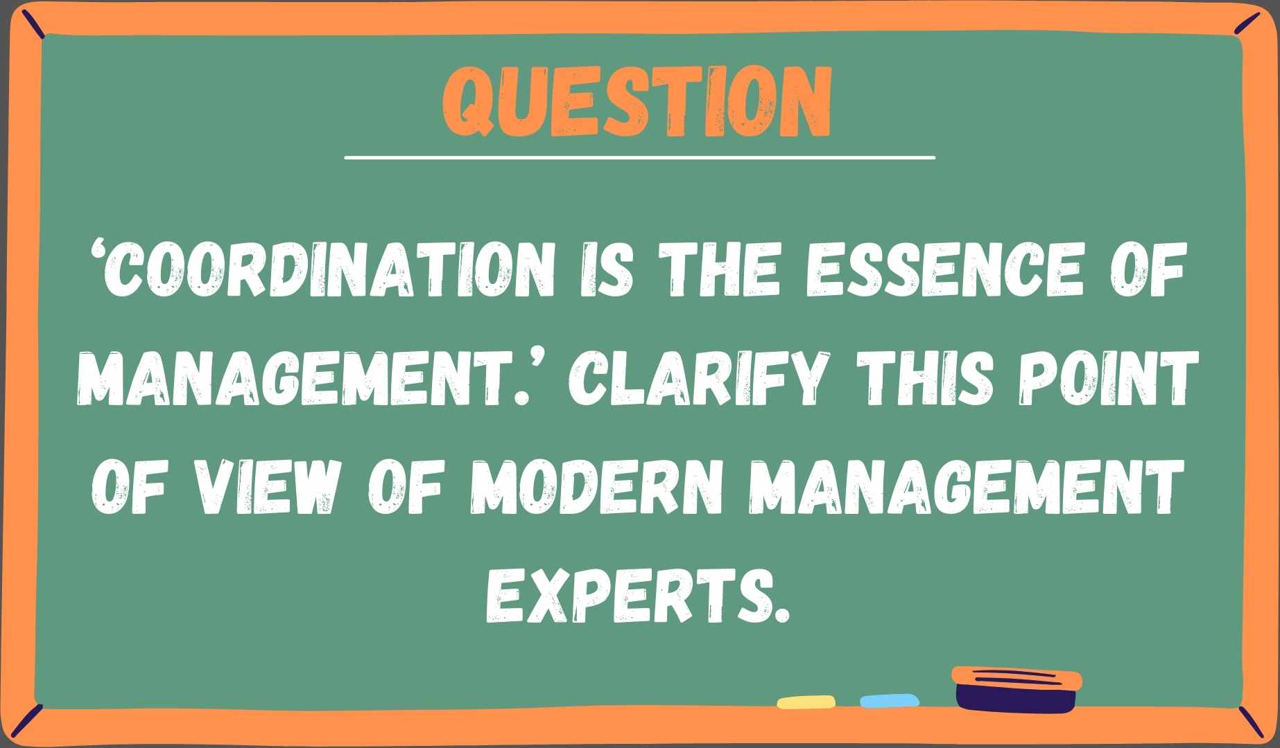 ‘Coordination is the essence of management.’ Clarify this point of view of modern management experts.