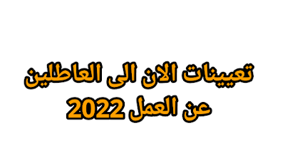 تعيينات الان الى العاطلين عن العمل 2022