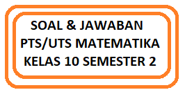 Soal Dan Jawaban Uts Matematika Kelas 10 Semester 2 Kherysuryawan Id