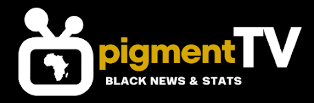 Pigment TV | BLACK NEWS &amp; STATS