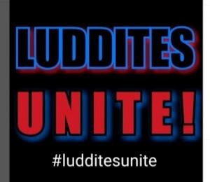 Luddites Unite