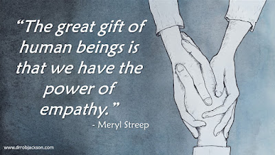 “The great gift of human beings is that we have the power of empathy.” - Meryl Streep