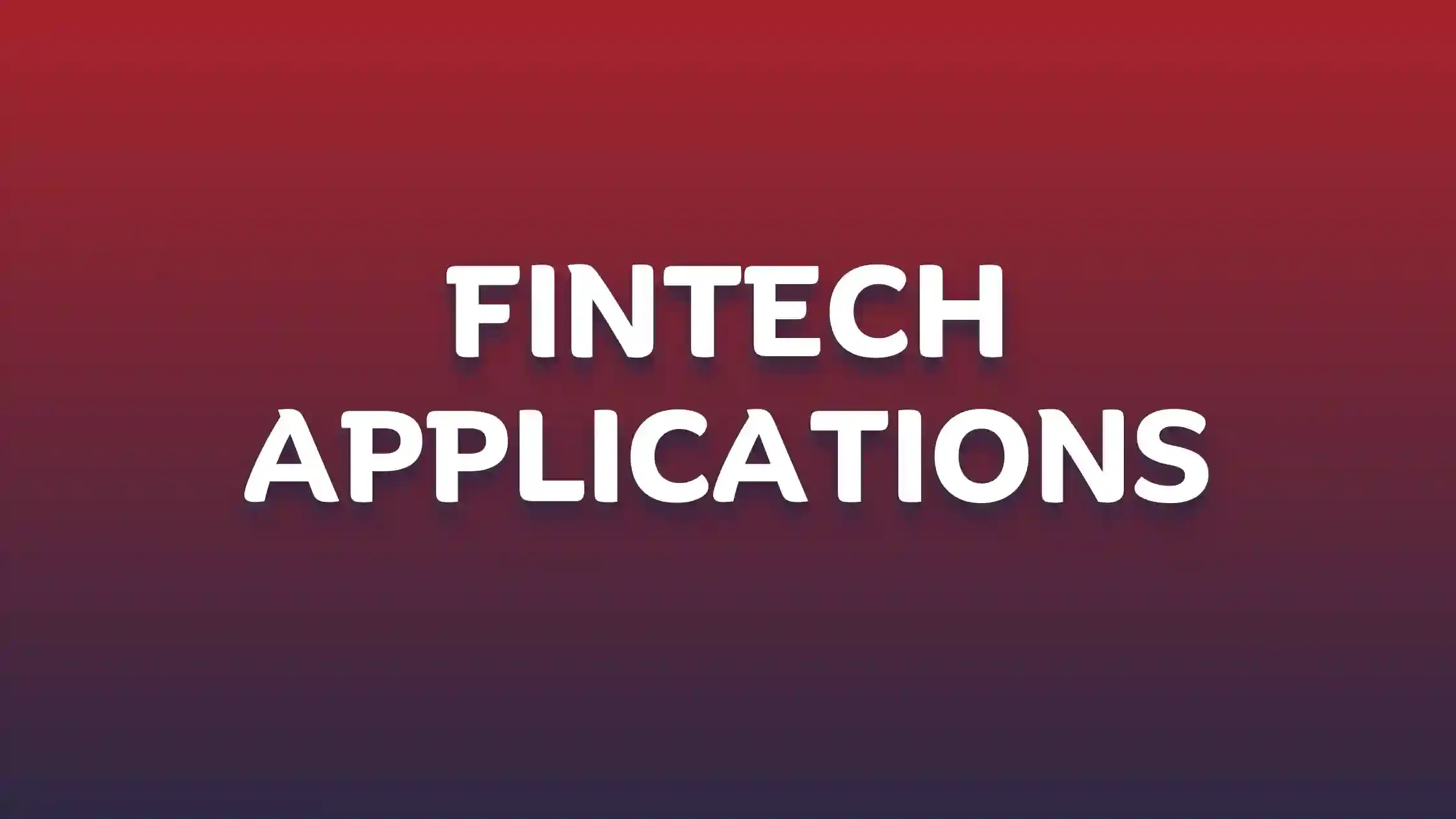 How Fintech Applications Transforming the World of Money and Transactions
