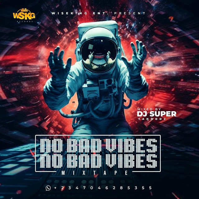[MIXTAPE]:-DJ Super - NO BAD VIBES MIXTAPE