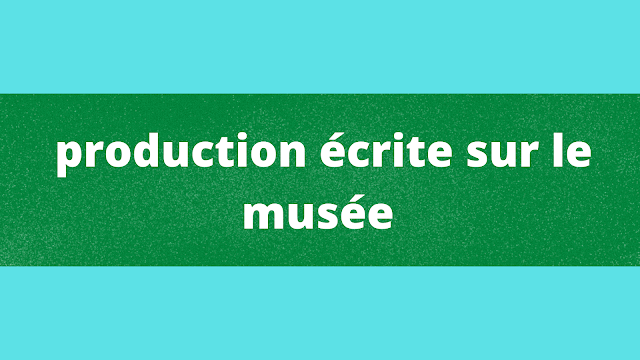 Production écrite sur le musée