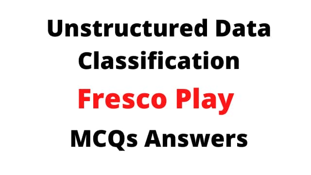 Unstructured Data Classification Fresco Play MCQs Answers