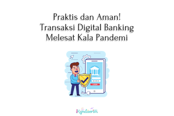 Praktis dan Aman, Transaksi Digital Banking Melesat Kala Pandemi