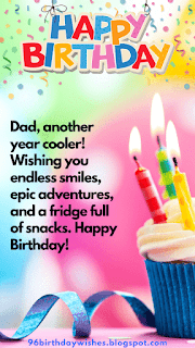 "Dad, another year cooler! Wishing you endless smiles, epic adventures, and a fridge full of snacks. Happy Birthday!"