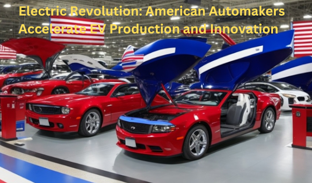 Electric Revolution: American Automakers Accelerate EV Production and Innovation