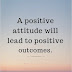 A Positive Attitude Will Lead To Positive Outcomes - Dream Big Quotes