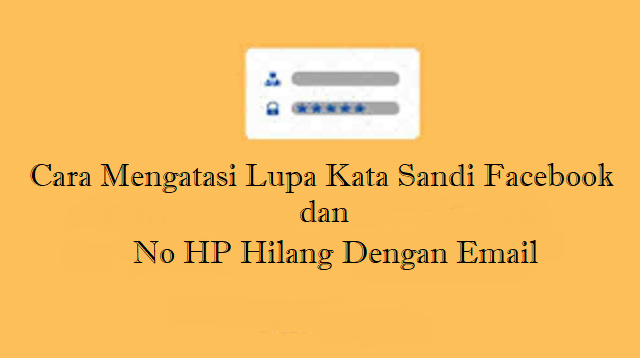 Cara Mengatasi Lupa Kata Sandi Facebook dan No HP Hilang Dengan Email