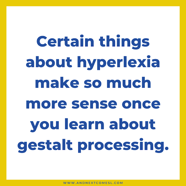 Certain things about hyperlexia make so much more sense once you learn about gestalt processing