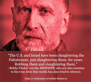 The U.S. and Israel have been slaughtering the Palestinians… - Robert James 'Bobby' Fischer