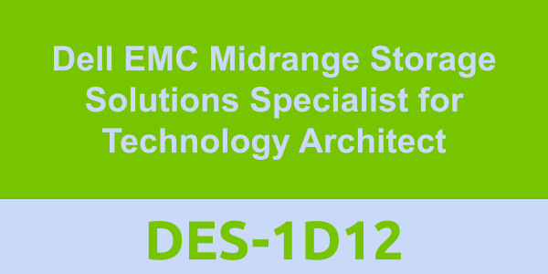 DES-1D12: Dell EMC Midrange Storage Solutions Specialist for Technology Architect