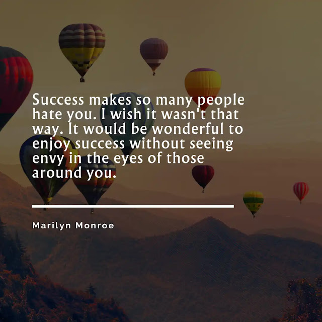 Success makes so many people hate you. I wish it wasn’t that way. It would be wonderful to enjoy success without seeing envy in the eyes of those around you.