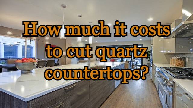 costs to cut quartz countertops?