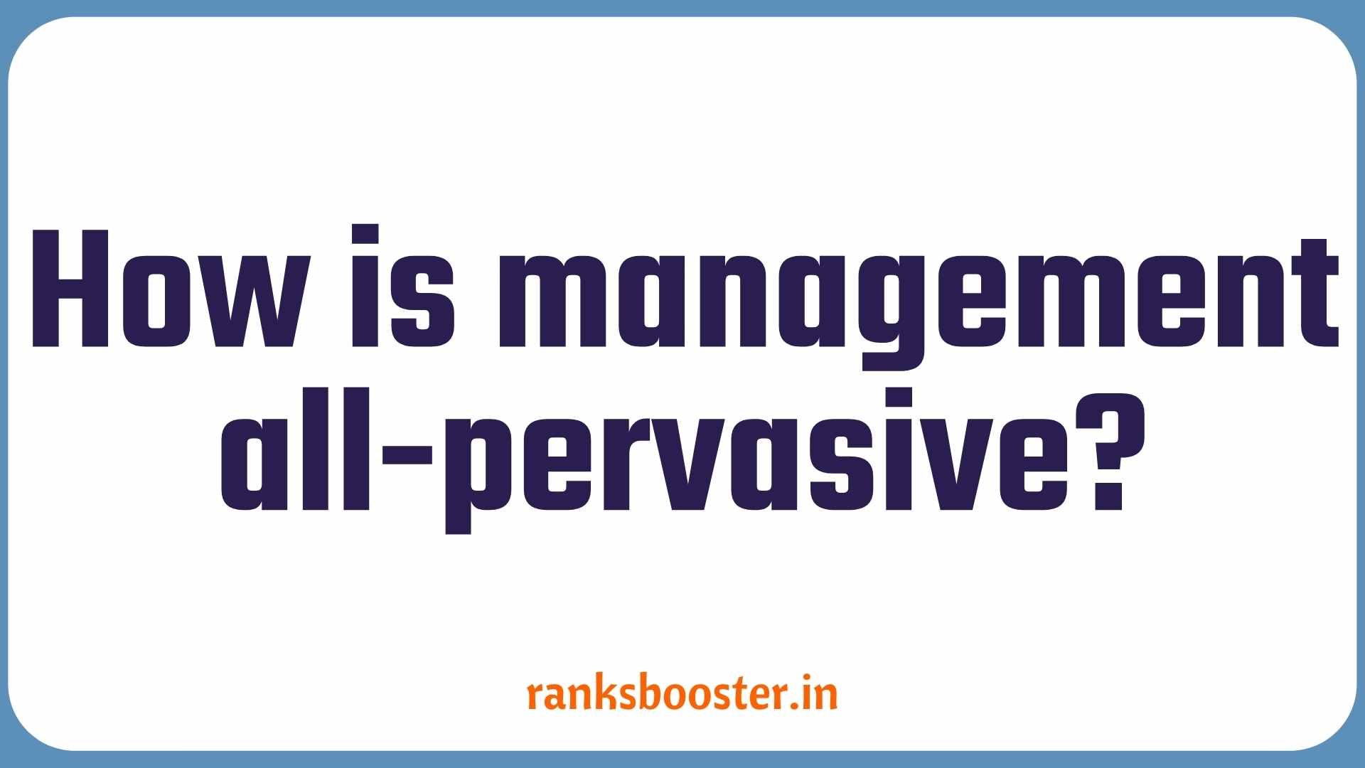 How is management all-pervasive?