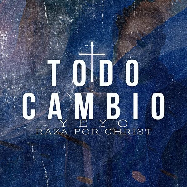 Yeyo – Todo Cambio (Feat.Raza For Christ) (Single) 2022