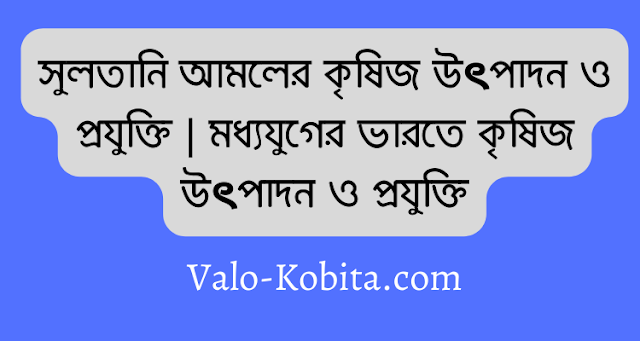 সুলতানি আমলের কৃষিজ উৎপাদন ও প্রযুক্তি | মধ্যযুগের ভারতে কৃষিজ উৎপাদন ও প্রযুক্তি