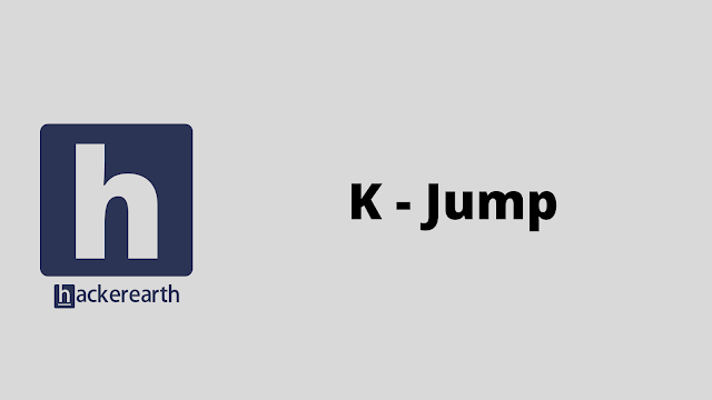 HackerEarth K - Jump problem solution