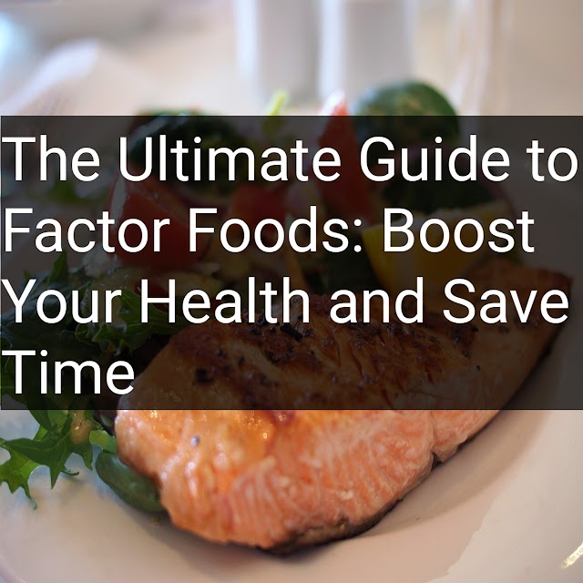 The Ultimate Guide to Factor Foods: Boost Your Health and Save Time