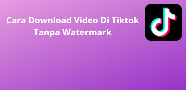 Cara Download Video Di Tiktok Tanpa Watermark