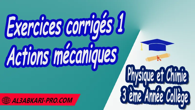 Exercices corrigés 1 Actions mécaniques - 3 ème Année Collège 3APIC pdf Actions mécaniques , Physique et Chimie de 3 ème Année Collège BIOF 3AC , 3APIC option française , Cours Actions mécaniques , Résumé Actions mécaniques , Exercices corrigés Actions mécaniques , Activités Actions mécaniques , Devoirs corrigés , Fiches pédagogiques Actions mécaniques , Contrôle corrigé , Examens régionaux corrigés , Travaux dirigés td الثالثة اعدادي خيار فرنسي , مادة الفيزياء والكيمياء خيار فرنسية , الثالثة اعدادي , مسار دولي