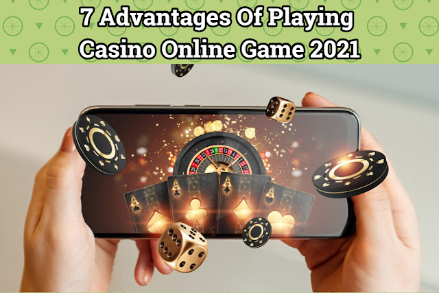 7 Advantages Of Playing Casino Online Game 2021