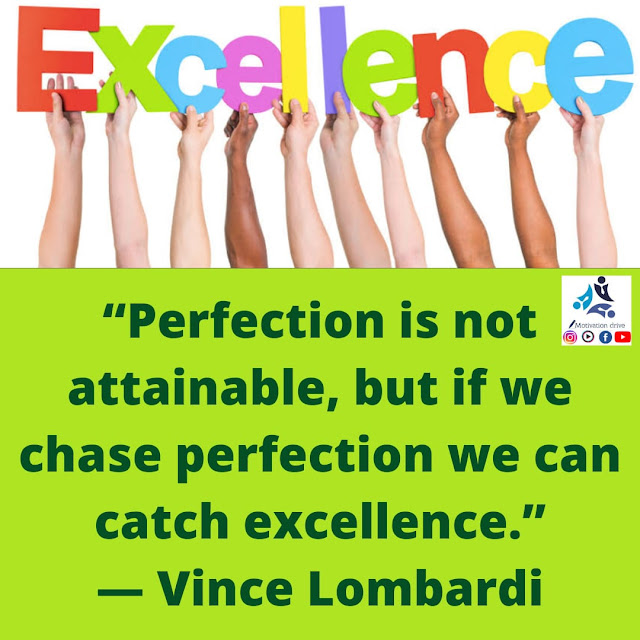 “Perfection is not attainable, but if we chase perfection we can catch excellence.” — Vince Lombardi