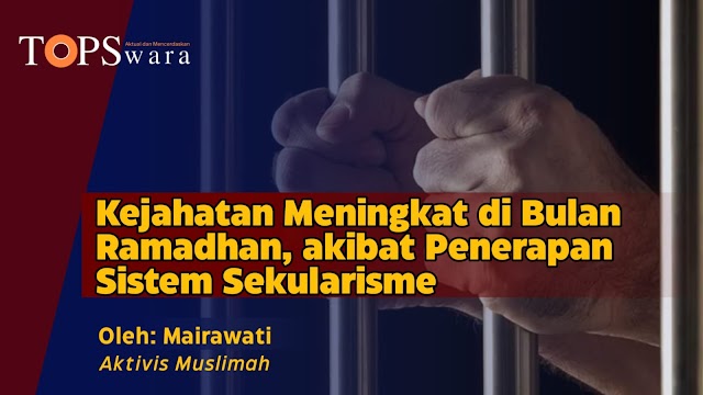 Kejahatan Meningkat di Bulan Ramadhan, akibat Penerapan Sistem Sekularisme