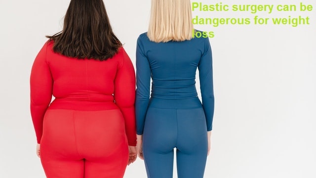Plastic surgery can be dangerous for weight loss