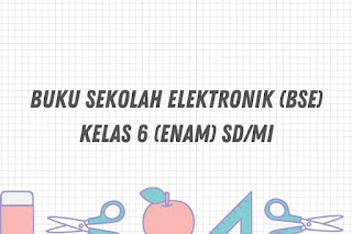Buku Sekolah Elektronik (BSE) Kelas 6 (Enam) SD/MI