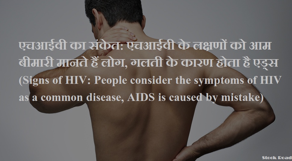 एचआईवी का संकेत: एचआईवी के लक्षणों को आम बीमारी मानते हैं लोग, गलती के कारण होता है एड्स (Signs of HIV: People consider the symptoms of HIV as a common disease, AIDS is caused by mistake)