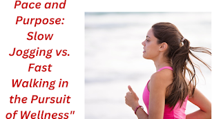 Pace and Purpose: Slow Jogging vs. Fast Walking in the Pursuit of Wellness