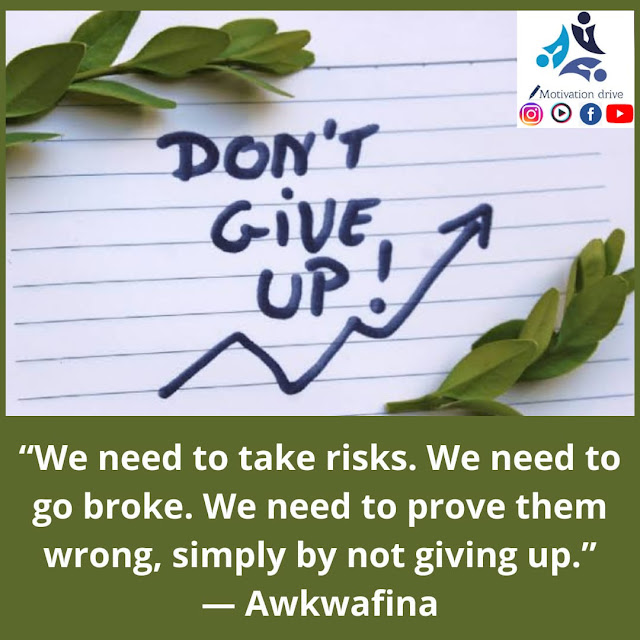 “We need to take risks. We need to go broke. We need to prove them wrong, simply by not giving up.”  — Awkwafina