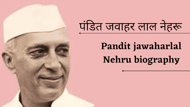 पंडित जवाहरलाल नेहरू का जीवनकाल का परिचय | pandit jawaharlal Nehru summary in Hindi