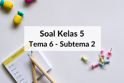 Latihan Soal Kelas 5 Tema 6 Subtema 2 dan Kunci Jawaban