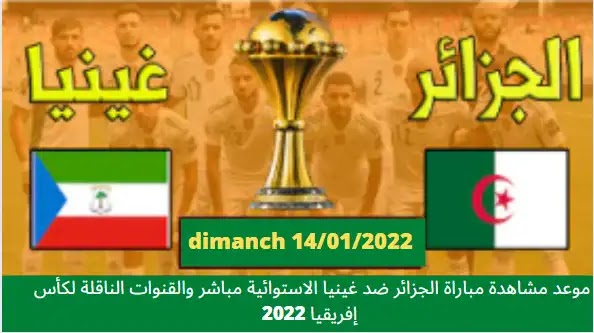 موعد مشاهدة مباراة الجزائر ضد غينيا الاستوائية مباشر والقنوات الناقلة لكأس إفريقيا 2022