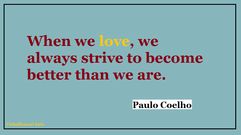 paulo coelho quotes - when we love we always strive to become better