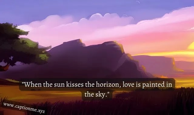 "When the sun kisses the horizon, love is painted in the sky."