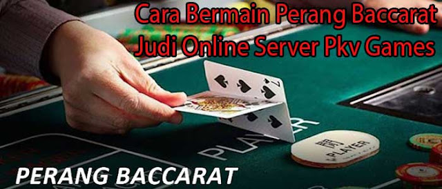 Cara Bermain Perang Baccarat Judi Online Server Pkv Games