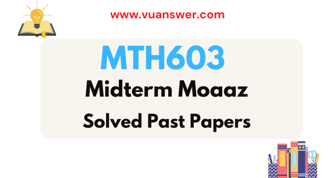 MTH603 Midterm Papers Solved with Reference by Moaaz