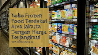 Toko Frozen Food Terdekat Area Jakarta Dengan Harga Terjangkau!