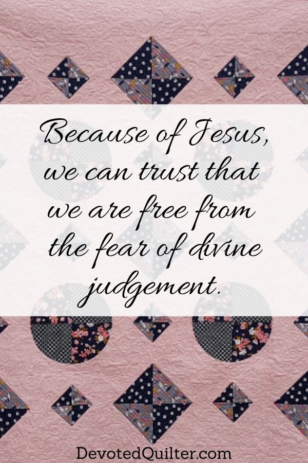 Because of Jesus, we can trust that we are free from the fear of divine judgement | DevotedQuilter.com