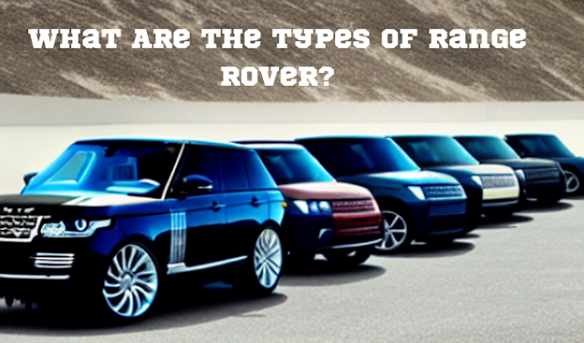 What Are the Types of Range Rover? A Comprehensive Guide