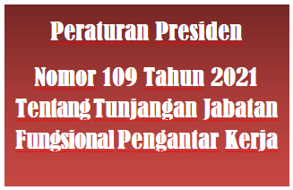 Peraturan Presiden Perpres Nomor 109 Tahun 2021 Tentang Tunjangan Jabatan Fungsional Pengantar Kerja