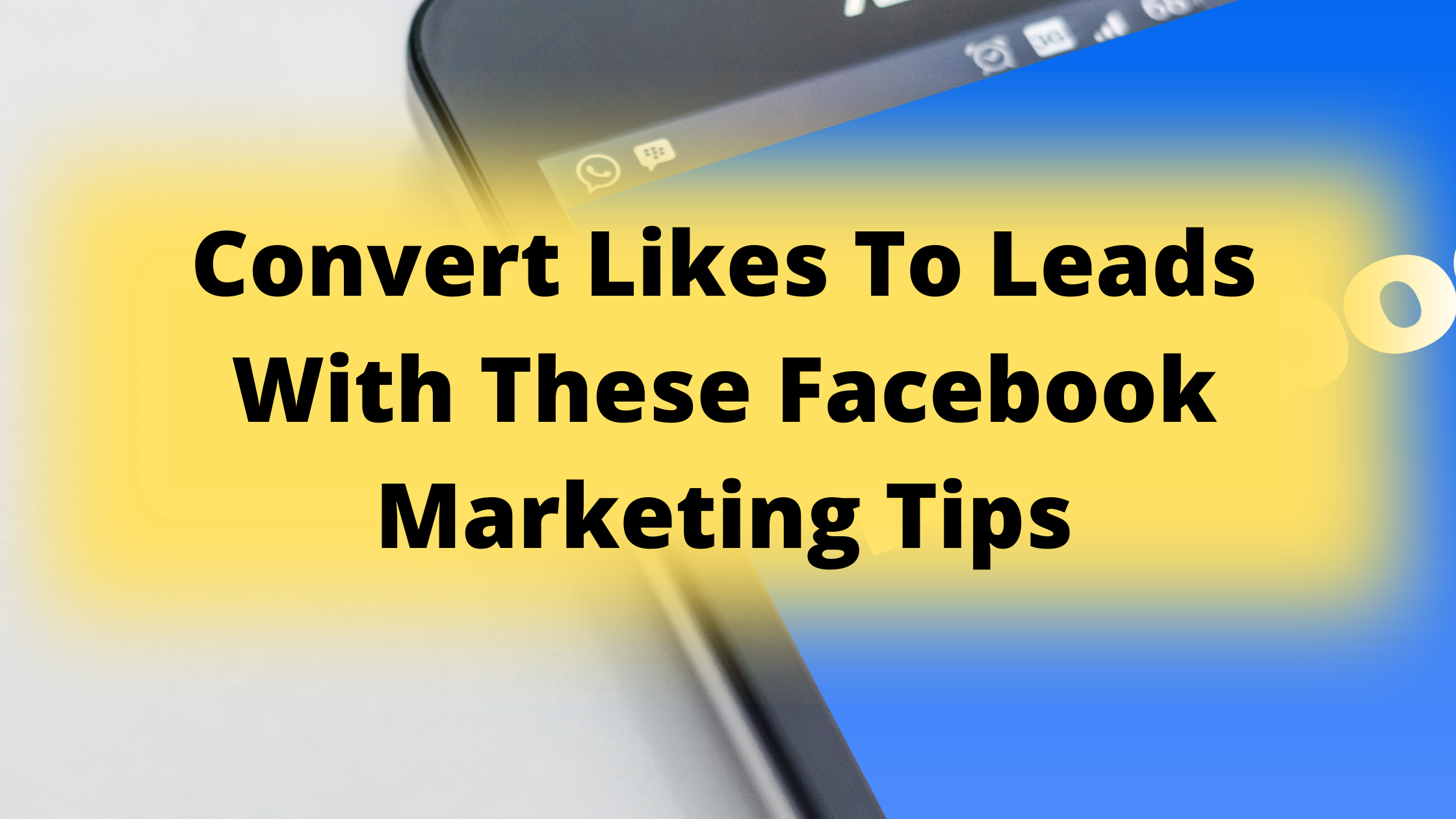 Convert Likes To Leads With These Facebook Marketing Tips