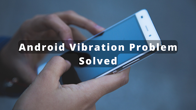 How To Fix Android Vibration Not Working Problem
